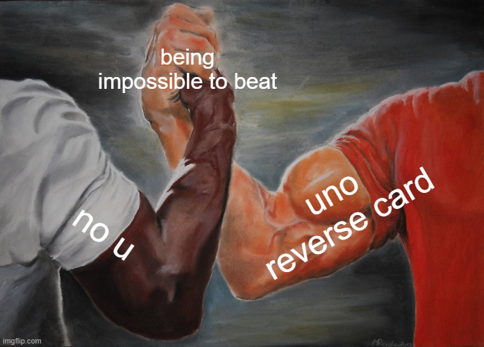 Epic Handshake | being impossible to beat; uno reverse card; no u | image tagged in memes,epic handshake | made w/ Imgflip meme maker