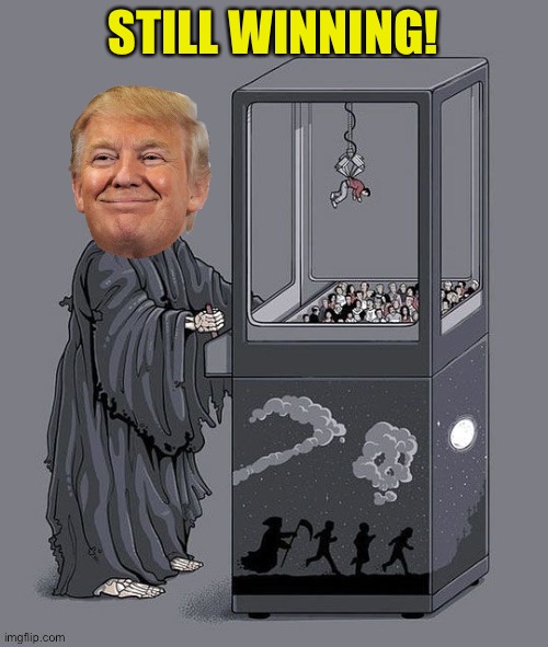 Leveraging the Pandemic | STILL WINNING! | image tagged in trump grim reaper | made w/ Imgflip meme maker