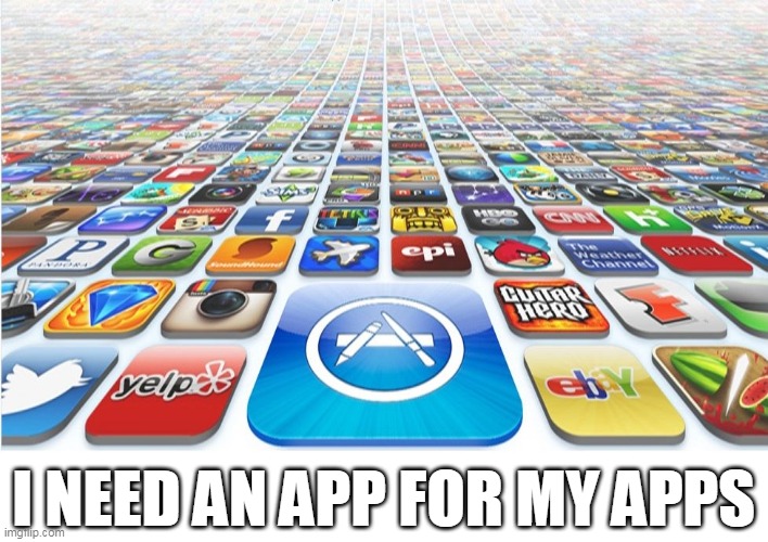 There's An App For That | I NEED AN APP FOR MY APPS | image tagged in there's an app for that | made w/ Imgflip meme maker