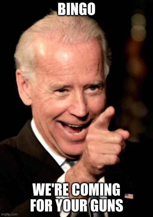 Smilin Biden | BINGO; WE'RE COMING FOR YOUR GUNS | image tagged in memes,smilin biden | made w/ Imgflip meme maker