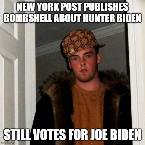 because darn that trump! | NEW YORK POST PUBLISHES BOMBSHELL ABOUT HUNTER BIDEN; STILL VOTES FOR JOE BIDEN | image tagged in memes,scumbag steve,trump,biden,hunter,joe | made w/ Imgflip meme maker