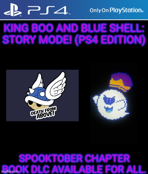Since y'all liked the Cartridge, I made a PS4 case! | KING BOO AND BLUE SHELL: STORY MODE! (PS4 EDITION); SPOOKTOBER CHAPTER BOOK DLC AVAILABLE FOR ALL. | image tagged in ps4 case | made w/ Imgflip meme maker