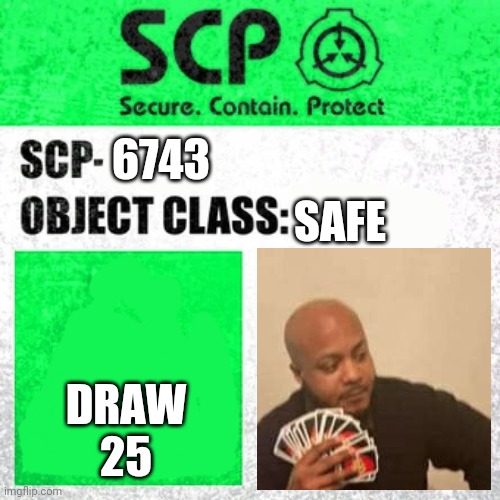 SCP Label Template: Safe | 6743; SAFE; DRAW 25 | image tagged in scp label template safe,uno draw 25 cards | made w/ Imgflip meme maker