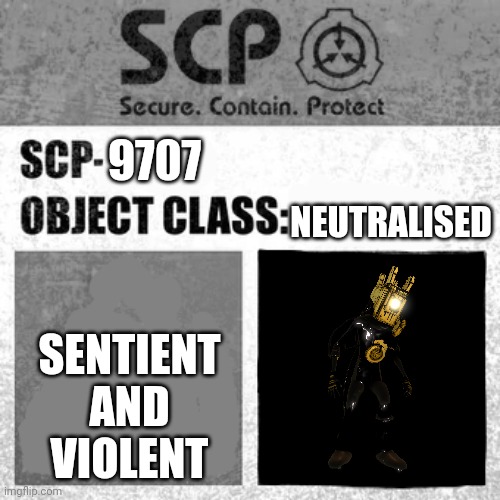 SCP Label Template: Thaumiel/Neutralized | 9707; NEUTRALISED; SENTIENT AND VIOLENT | image tagged in scp label template thaumiel/neutralized,bendy and the ink machine | made w/ Imgflip meme maker