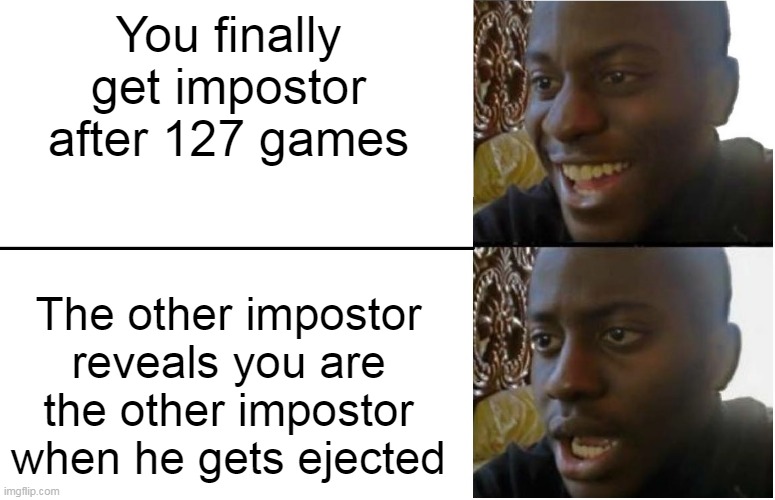 Disappointed Black Guy | You finally get impostor after 127 games; The other impostor reveals you are the other impostor when he gets ejected | image tagged in disappointed black guy | made w/ Imgflip meme maker