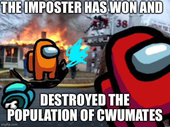 When imposter wins he destroys the population of cwumates | THE IMPOSTER HAS WON AND; DESTROYED THE POPULATION OF CWUMATES | image tagged in among us,why | made w/ Imgflip meme maker