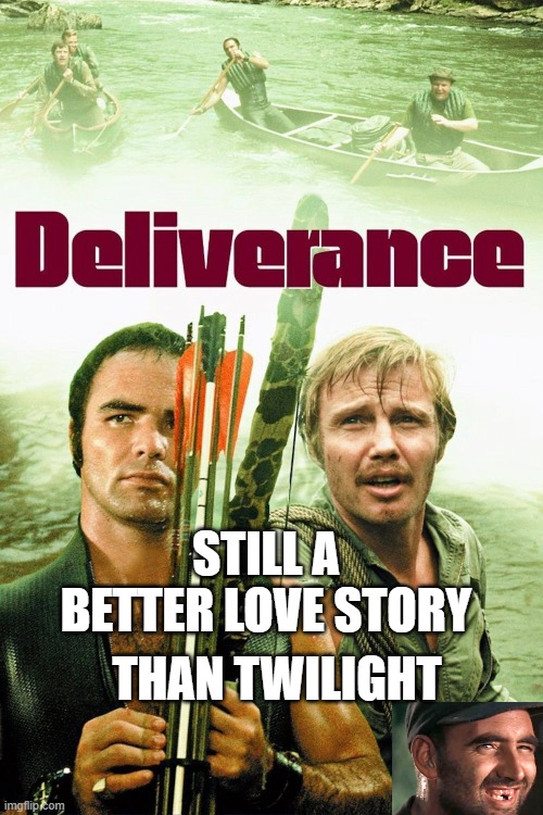 Deliverance | THAN TWILIGHT; STILL A BETTER LOVE STORY | image tagged in deliverance | made w/ Imgflip meme maker