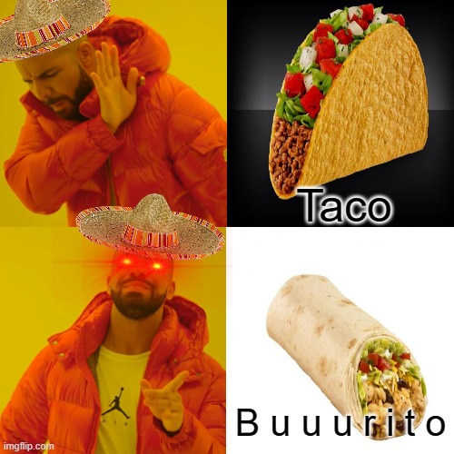 No more tacos for u. | Taco; B u u u r i t o | image tagged in memes,drake hotline bling,mexican hat,burrito,taco | made w/ Imgflip meme maker
