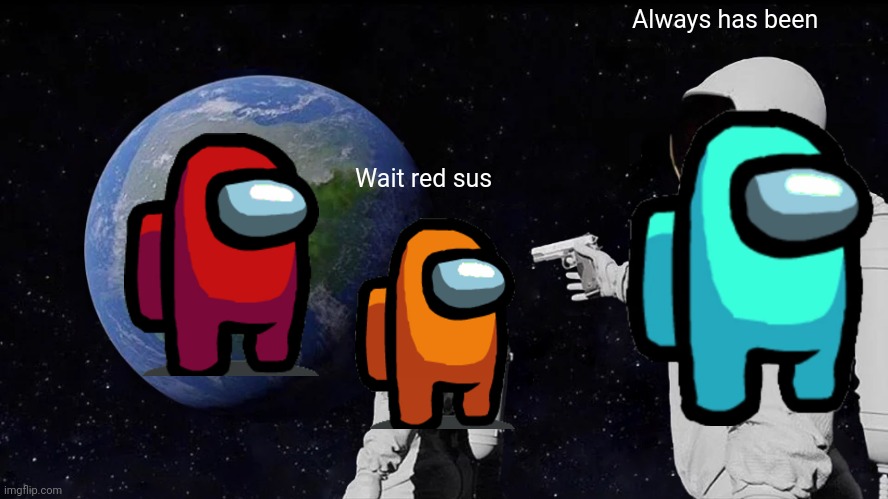 Always Has Been Meme | Always has been; Wait red sus | image tagged in memes,always has been,among us | made w/ Imgflip meme maker