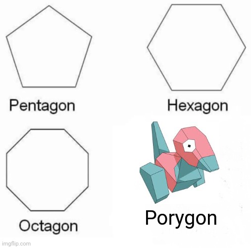 Thats what i call a shape. | Porygon | image tagged in memes,pentagon hexagon octagon | made w/ Imgflip meme maker