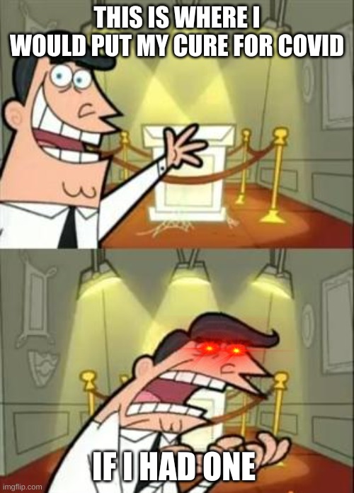 Covid cure






NONE EXIST | THIS IS WHERE I WOULD PUT MY CURE FOR COVID; IF I HAD ONE | image tagged in memes,this is where i'd put my trophy if i had one | made w/ Imgflip meme maker