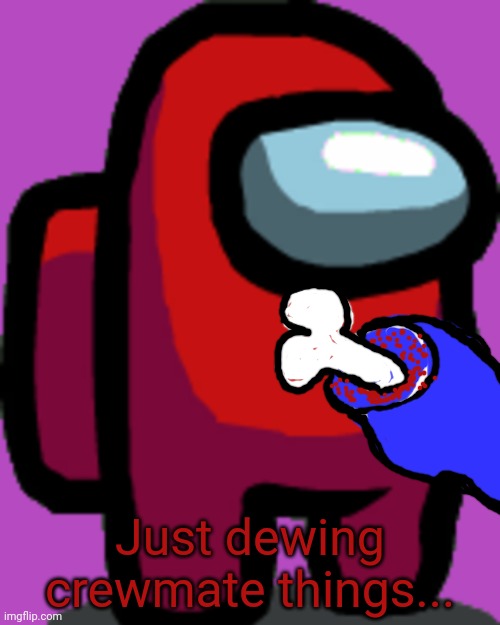 Why is red always most sus? | Just dewing crewmate things... | image tagged in among us red crewmate,red,suspicious,among us | made w/ Imgflip meme maker