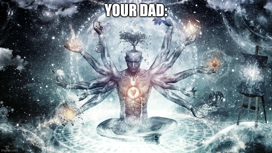 Ascendant human | YOUR DAD: | image tagged in ascendant human | made w/ Imgflip meme maker