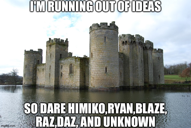 So basically dare the other villain orginization because I did way to many "ask and dare the villain circus" things | I'M RUNNING OUT OF IDEAS; SO DARE HIMIKO,RYAN,BLAZE, RAZ,DAZ, AND UNKNOWN | image tagged in castle | made w/ Imgflip meme maker