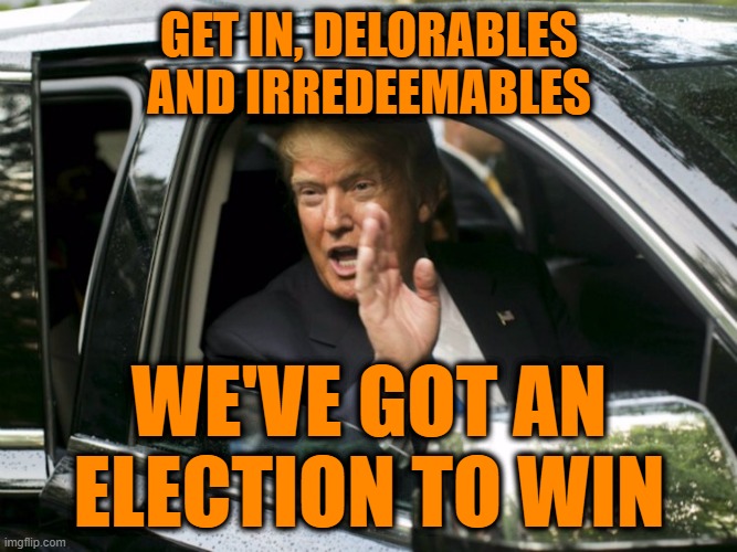 Driving to Victory | GET IN, DELORABLES AND IRREDEEMABLES; WE'VE GOT AN ELECTION TO WIN | image tagged in president trump,election 2020,deplorables | made w/ Imgflip meme maker