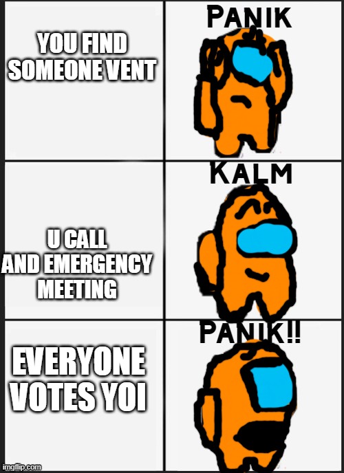 Among us Panik | YOU FIND SOMEONE VENT; U CALL AND EMERGENCY MEETING; EVERYONE VOTES YOI | image tagged in among us panik | made w/ Imgflip meme maker