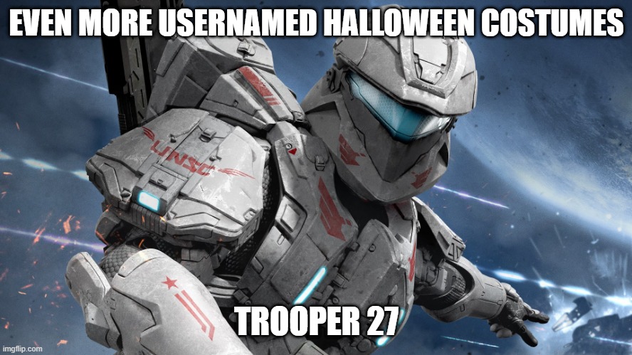 here u go trooper 27 | EVEN MORE USERNAMED HALLOWEEN COSTUMES; TROOPER 27 | image tagged in usernames,halloween costume,halo | made w/ Imgflip meme maker