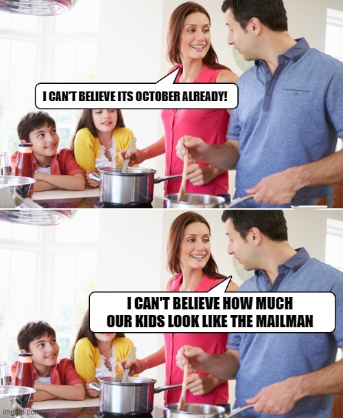 oh oh | I CAN'T BELIEVE ITS OCTOBER ALREADY! I CAN'T BELIEVE HOW MUCH OUR KIDS LOOK LIKE THE MAILMAN | image tagged in mailman,kids | made w/ Imgflip meme maker