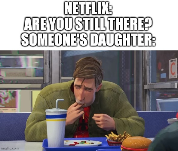 Netflix be wildin | NETFLIX: ARE YOU STILL THERE?

SOMEONE'S DAUGHTER: | image tagged in peter parker sucking fingers | made w/ Imgflip meme maker