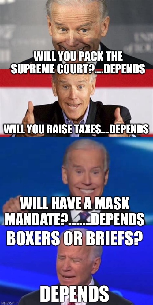 Leaders make decisions! |  WILL YOU PACK THE SUPREME COURT?....DEPENDS; WILL YOU RAISE TAXES....DEPENDS; WILL HAVE A MASK MANDATE?........DEPENDS | image tagged in tough question,biden,depends,democrat,loser | made w/ Imgflip meme maker