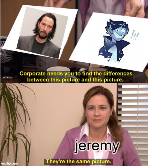 you look like keanu reeves | jeremy | image tagged in memes,they're the same picture | made w/ Imgflip meme maker