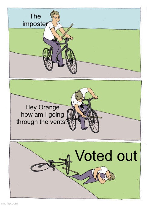 Bike Fall | The imposter; Hey Orange how am I going through the vents? Voted out | image tagged in memes,bike fall | made w/ Imgflip meme maker