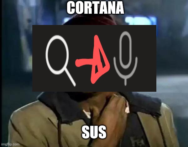 Cortana sus | CORTANA; SUS | image tagged in memes,y'all got any more of that | made w/ Imgflip meme maker