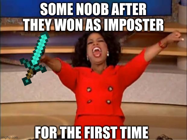 noob wins as imposter for the first time...... | SOME NOOB AFTER THEY WON AS IMPOSTER; FOR THE FIRST TIME | image tagged in memes,among us,imposter | made w/ Imgflip meme maker