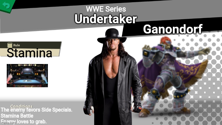 Rest in peace! | WWE Series; Undertaker; Ganondorf; Stamina; The enemy favors Side Specials.
Stamina Battle
Enemy loves to grab. | image tagged in smash bros spirit fight,wwe,undertaker,ganondorf | made w/ Imgflip meme maker