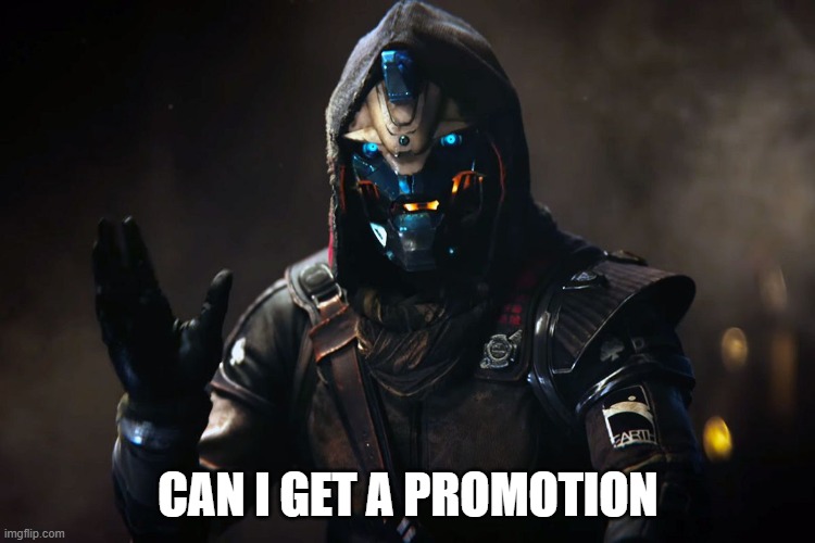 Please? | CAN I GET A PROMOTION | image tagged in cayde-6,cool | made w/ Imgflip meme maker