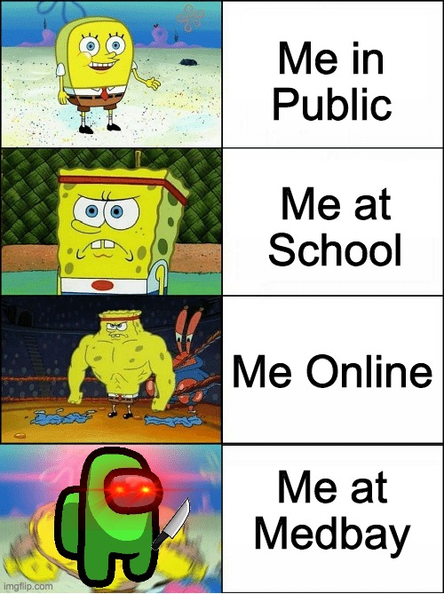 Sponge Finna Commit Muder | Me in Public; Me at School; Me Online; Me at Medbay | image tagged in sponge finna commit muder | made w/ Imgflip meme maker