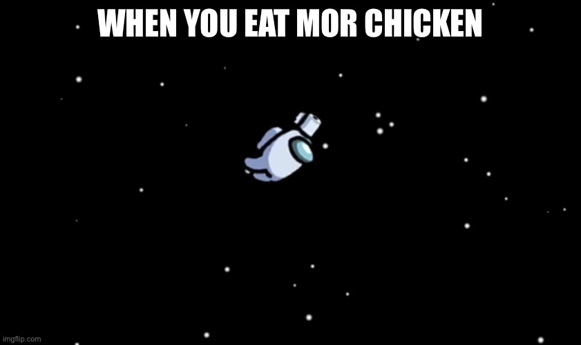 Chicken imposters | WHEN YOU EAT MOR CHICKEN | image tagged in among us,chicken | made w/ Imgflip meme maker