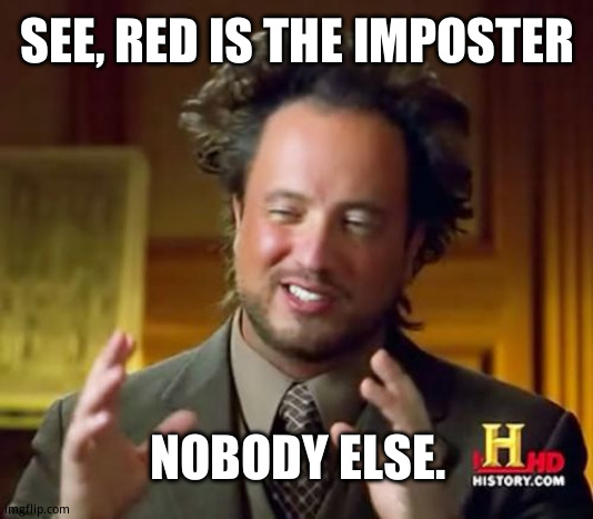 Among us | SEE, RED IS THE IMPOSTER; NOBODY ELSE. | image tagged in memes,ancient aliens | made w/ Imgflip meme maker