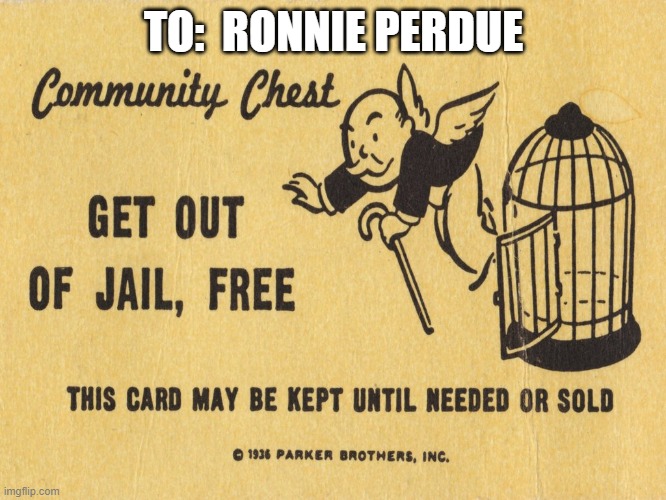 Get out of jail free card Monopoly | TO:  RONNIE PERDUE | image tagged in get out of jail free card monopoly | made w/ Imgflip meme maker