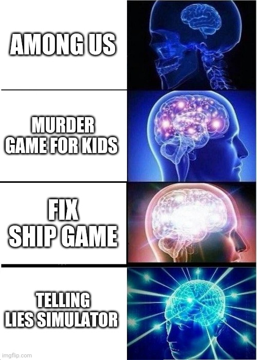 Big brain | AMONG US; MURDER GAME FOR KIDS; FIX SHIP GAME; TELLING LIES SIMULATOR | image tagged in memes,expanding brain | made w/ Imgflip meme maker