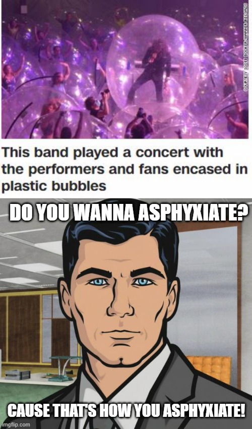Gasping Lips not Flaming Lips | DO YOU WANNA ASPHYXIATE? CAUSE THAT'S HOW YOU ASPHYXIATE! | image tagged in memes,archer | made w/ Imgflip meme maker