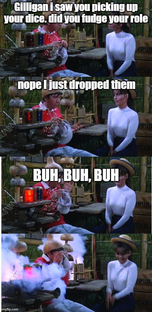 When a player drops their dice | Gilligan i saw you picking up
your dice. did you fudge your role; nope I just dropped them; BUH, BUH, BUH | image tagged in gilligan's lie decetior,dungeons and dragons | made w/ Imgflip meme maker