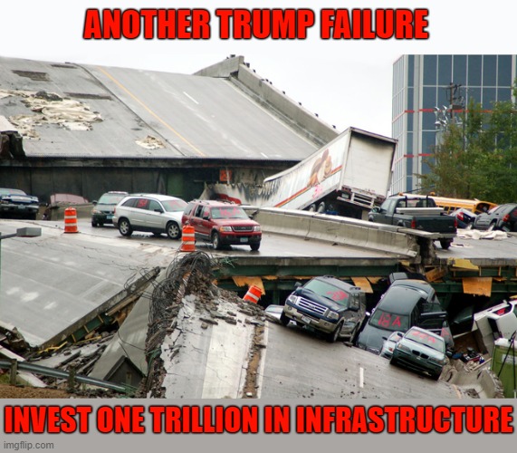 Trump's broken promises | ANOTHER TRUMP FAILURE; INVEST ONE TRILLION IN INFRASTRUCTURE | image tagged in donald trump is an idiot,trump is a moron,infrastructure,broken promise,trump unfit unqualified dangerous,trump failure | made w/ Imgflip meme maker