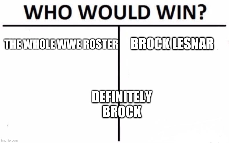 Who Would Win? Meme | THE WHOLE WWE ROSTER; BROCK LESNAR; DEFINITELY BROCK | image tagged in memes,who would win | made w/ Imgflip meme maker