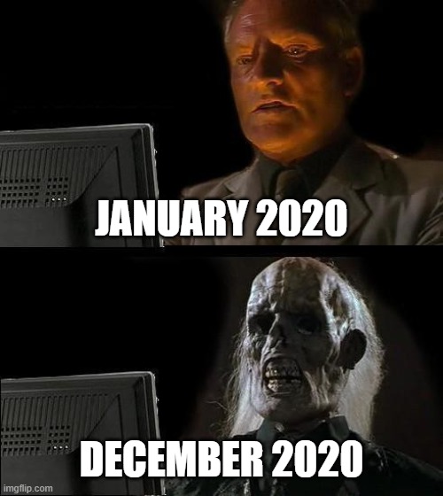 I'll Just Wait Here | JANUARY 2020; DECEMBER 2020 | image tagged in memes,2020 sucks,covid-19 | made w/ Imgflip meme maker