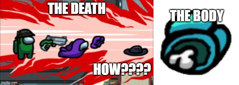 Huh? | THE DEATH; THE BODY; HOW???? | image tagged in among us | made w/ Imgflip meme maker