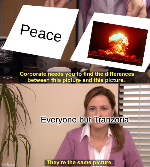 They're The Same Picture Meme | Peace; Everyone but Tranzoria | image tagged in memes,they're the same picture | made w/ Imgflip meme maker