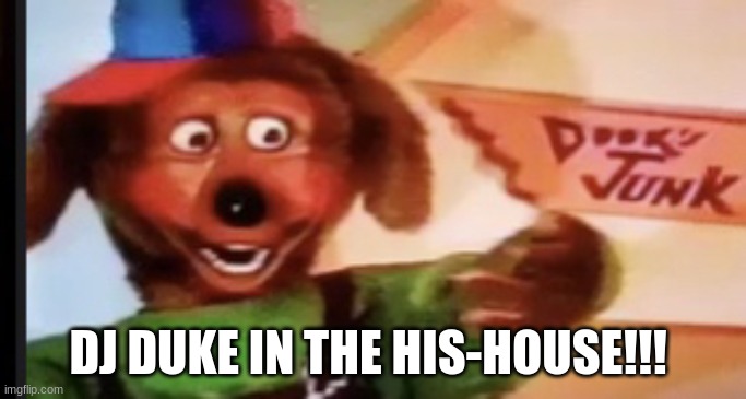 Dook | DJ DUKE IN THE HIS-HOUSE!!! | image tagged in dook | made w/ Imgflip meme maker