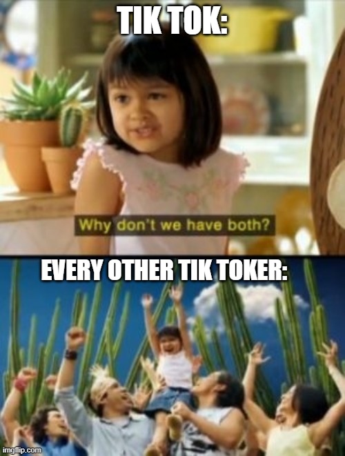 Why Not Both Meme | TIK TOK: EVERY OTHER TIK TOKER: | image tagged in memes,why not both | made w/ Imgflip meme maker
