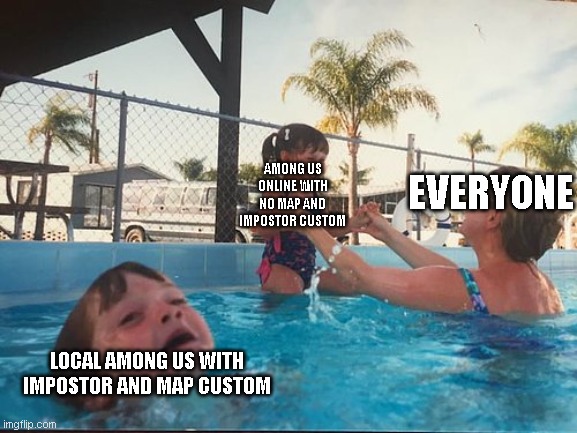 Guys, Choose local. Local Among us has impostor and Map customization. | AMONG US ONLINE WITH NO MAP AND IMPOSTOR CUSTOM; EVERYONE; LOCAL AMONG US WITH IMPOSTOR AND MAP CUSTOM | image tagged in drowning kid in the pool,among us,memes,funny | made w/ Imgflip meme maker