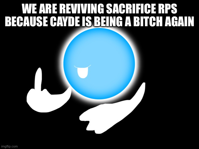 pistol middle finger |  WE ARE REVIVING SACRIFICE RPS BECAUSE CAYDE IS BEING A BITCH AGAIN | image tagged in pistol middle finger | made w/ Imgflip meme maker