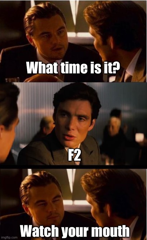 Inception Meme | What time is it? Watch your mouth F2 | image tagged in memes,inception | made w/ Imgflip meme maker