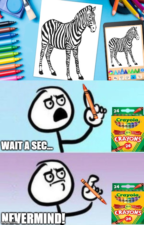 So pointless... | image tagged in memes,gifs,funny,zebra,wait a minute never mind | made w/ Imgflip meme maker