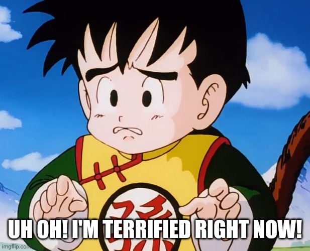 Terrified Gohan (DBZ) | UH OH! I'M TERRIFIED RIGHT NOW! | image tagged in terrified gohan dbz | made w/ Imgflip meme maker
