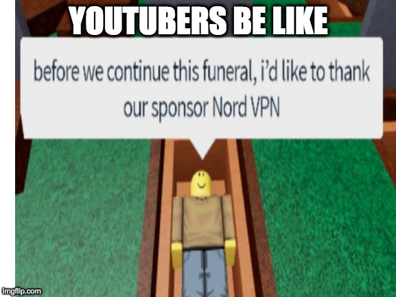 YOUTUBERS BE LIKE | image tagged in memes | made w/ Imgflip meme maker
